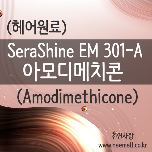 천연사랑 아모디메치콘(아모다이메티콘)-SeraShine EM 301-A /헤어트리트먼트원료